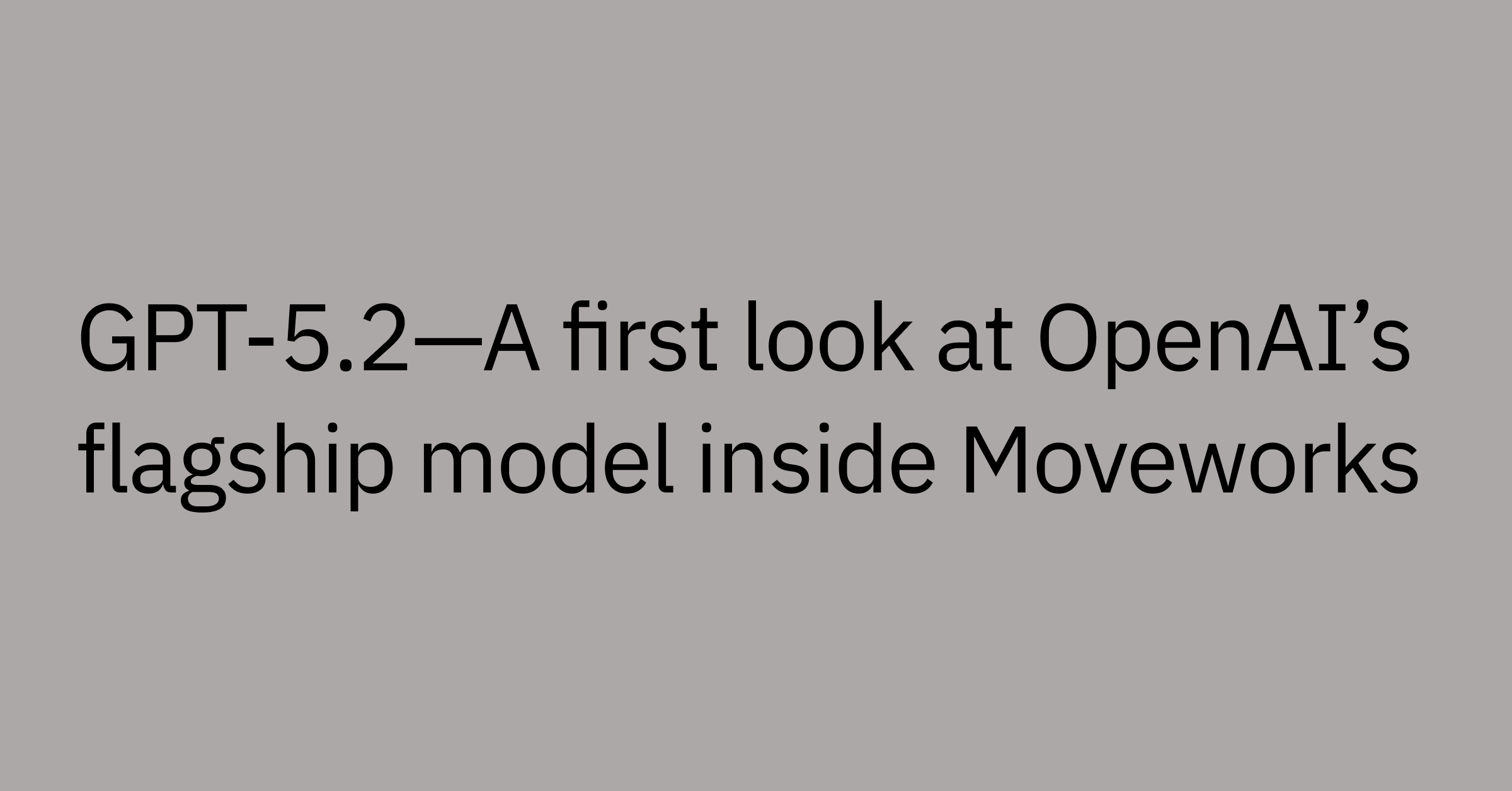 First look at GPT-5.2 in Moveworks: A sharper, more focused Assistant
