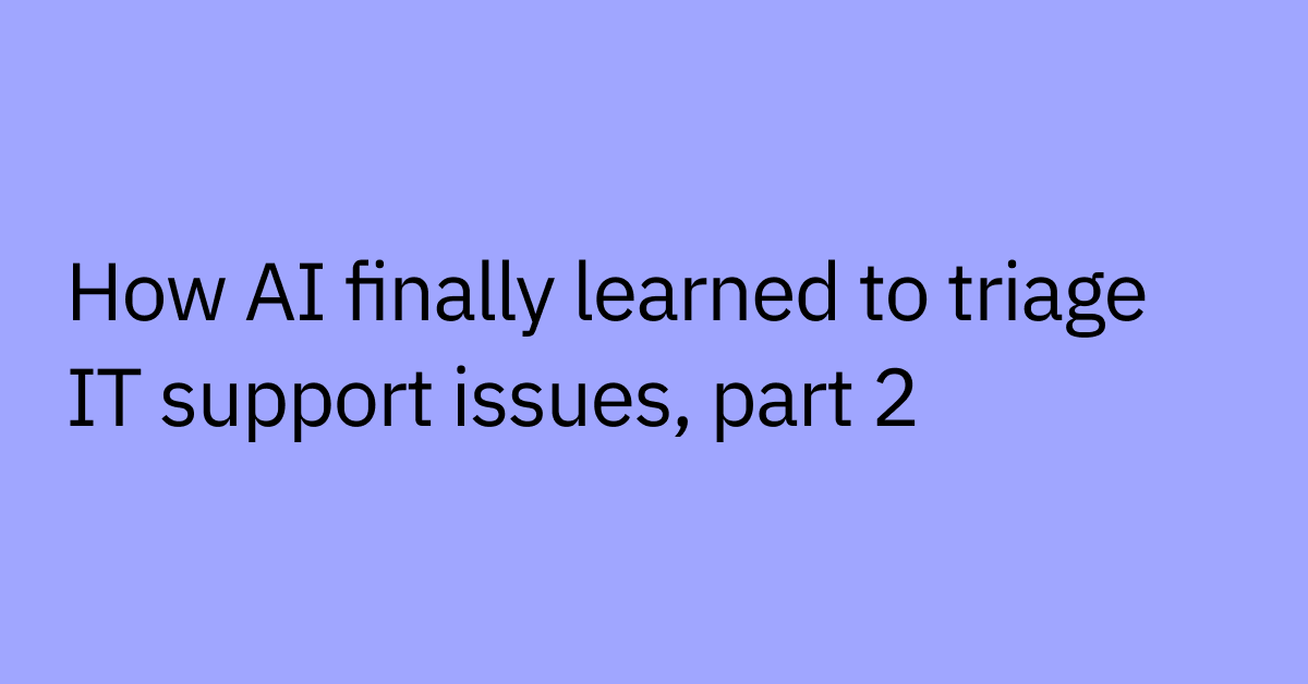 ai-triages-issues-part-2-ai-finally-learned-to-triag-it-support-issues