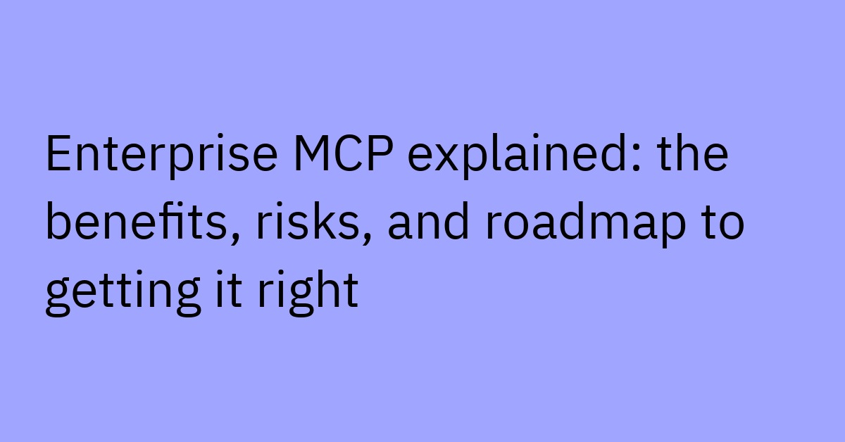 Enterprise MCP Explained: Benefits, Risks, Roadmap