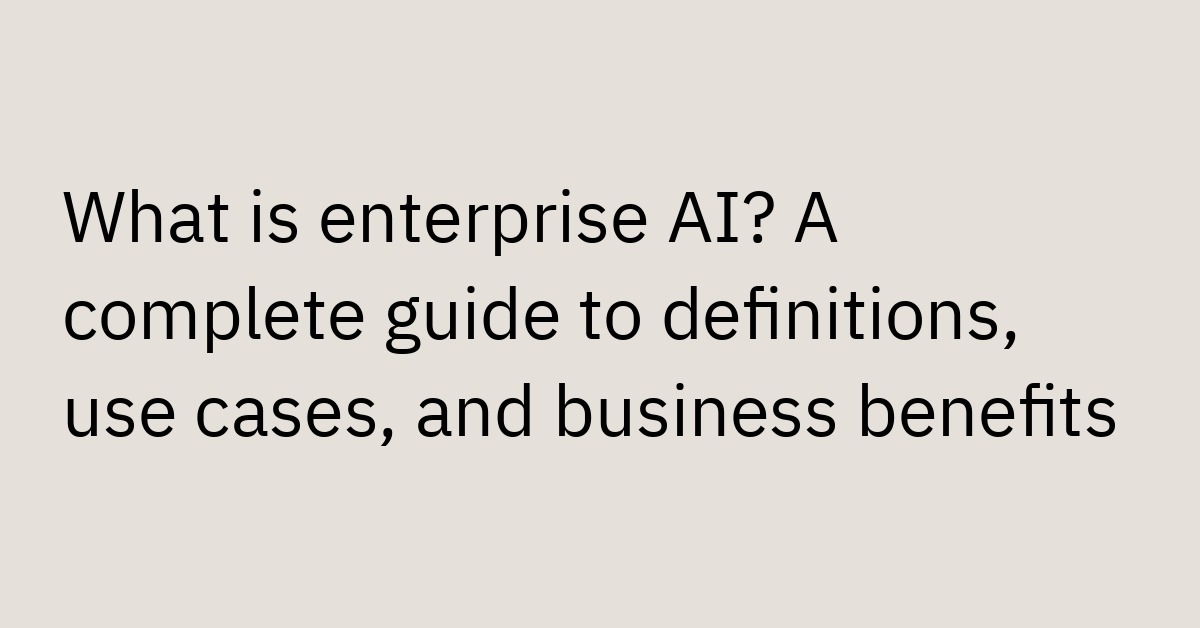 What Is Enterprise AI? Definition, Uses & Benefits