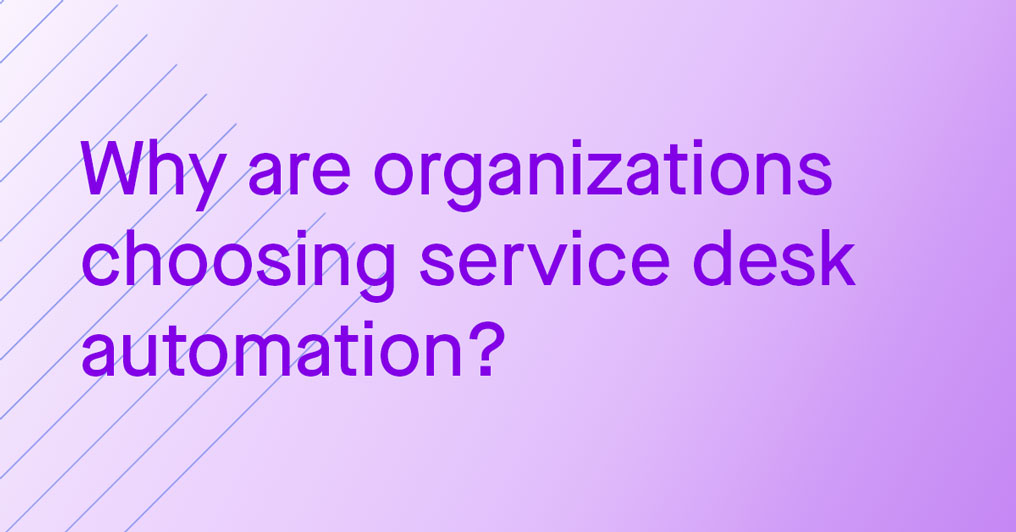 why-are-orgs-choosing-service-desk-automation-guide